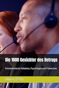 Oliver Peth - Privat Investigation Service Detegere / Wirtschafts- und Privatdetektei - Die 1000 Gesichter des Betrugs: Kriminalistische Fallakten, Psychologie und Prävention