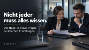 Warum das Need-to-know-Prinzip interne Ermittlungen schützt: Informationslecks vermeiden, Beweise sichern und Hinweisgeber schützen. Praxiswissen von Detegere.